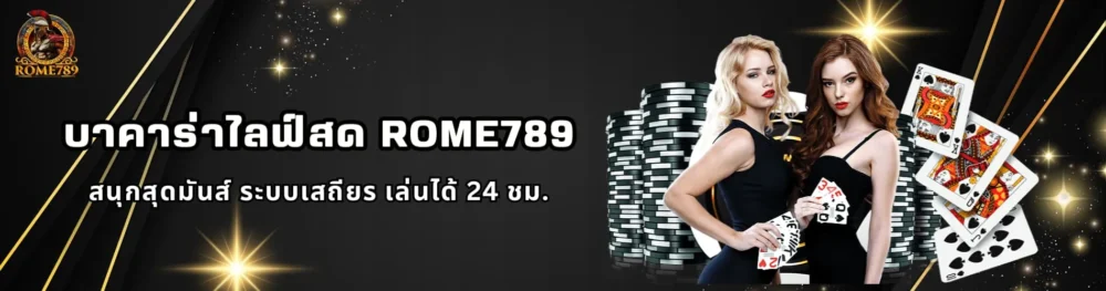 บาคาร่าไลฟ์สด Rome789 สนุกสุดมันส์ เล่นได้ 24 ชม.