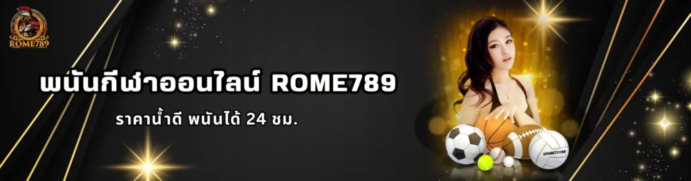 พนันกีฬาออนไลน์ Rome789 ราคาน้ำดี พนันได้ 24 ชม.