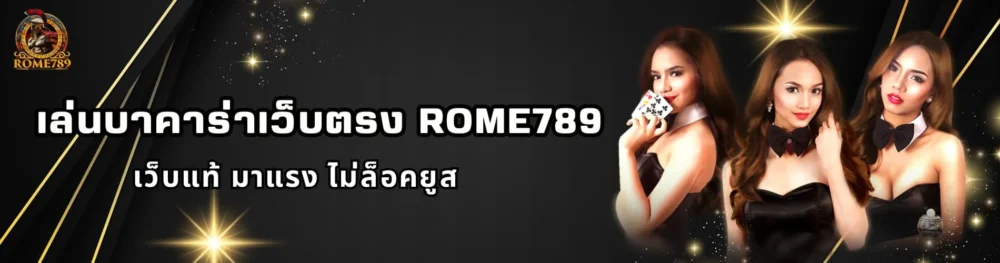 เล่นบาคาร่าเว็บตรง Rome789 เว็บแท้ มาแรง ไม่ล็อคยูส